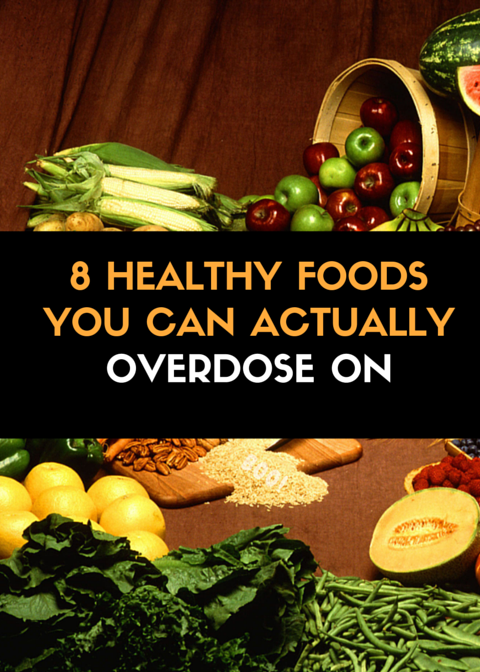 8 Healthy Foods You Can Actually Overdose On - Superfoodsliving.com