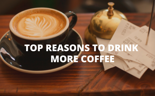 Top Reasons to Drink More Coffee